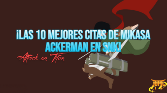 ¡Las 10 mejores citas de Mikasa Ackerman en SNK!