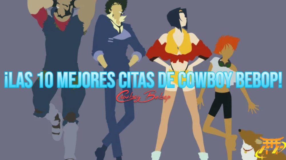 ¡Las 10 mejores citas de Cowboy Bebop!