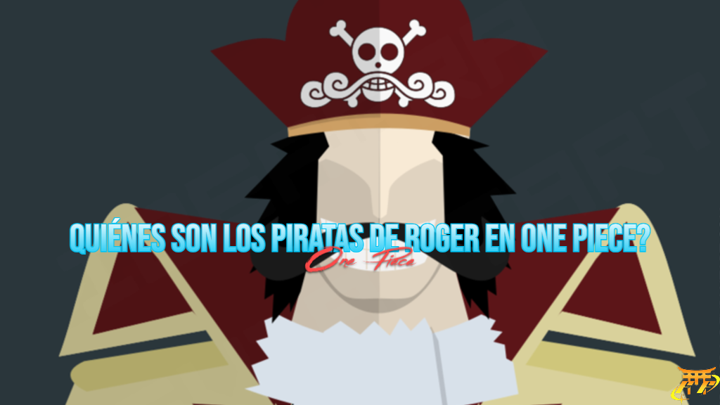 Quiénes son los Piratas de Roger en One Piece?